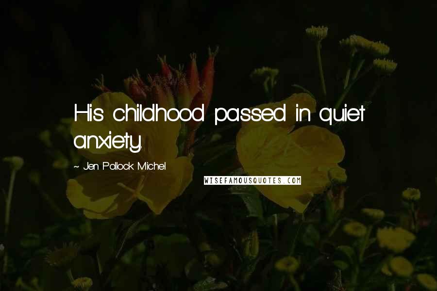 Jen Pollock Michel Quotes: His childhood passed in quiet anxiety.