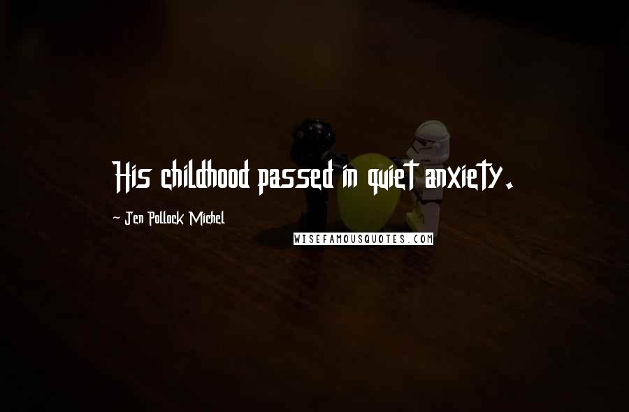 Jen Pollock Michel Quotes: His childhood passed in quiet anxiety.