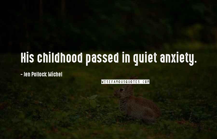 Jen Pollock Michel Quotes: His childhood passed in quiet anxiety.