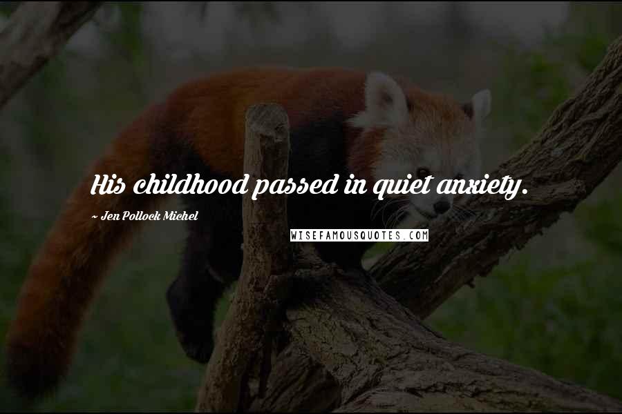 Jen Pollock Michel Quotes: His childhood passed in quiet anxiety.