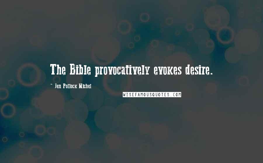 Jen Pollock Michel Quotes: The Bible provocatively evokes desire.