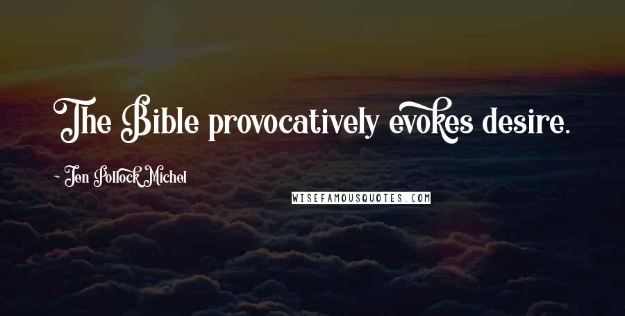 Jen Pollock Michel Quotes: The Bible provocatively evokes desire.