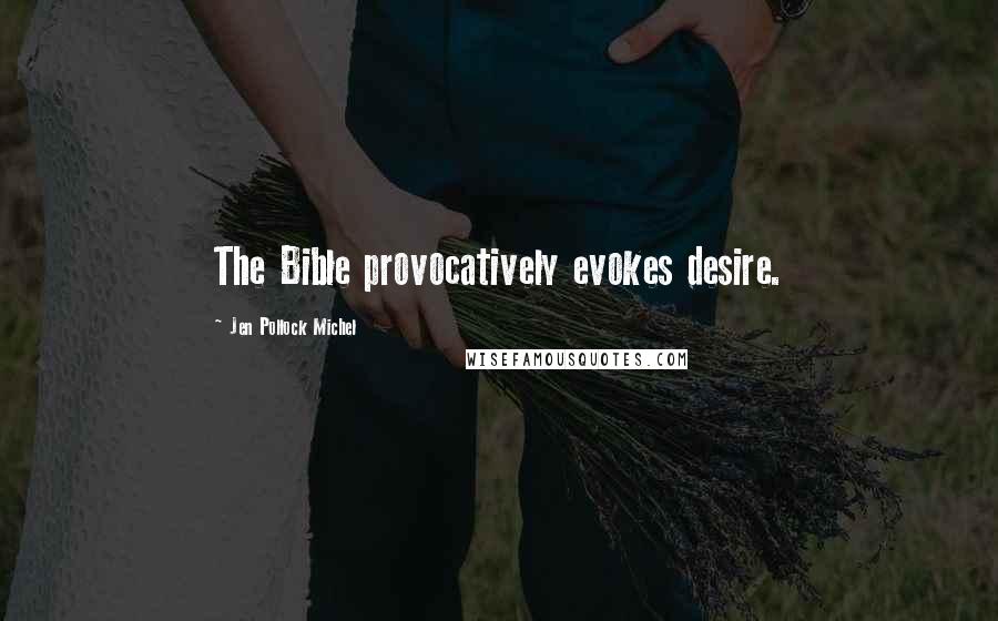 Jen Pollock Michel Quotes: The Bible provocatively evokes desire.