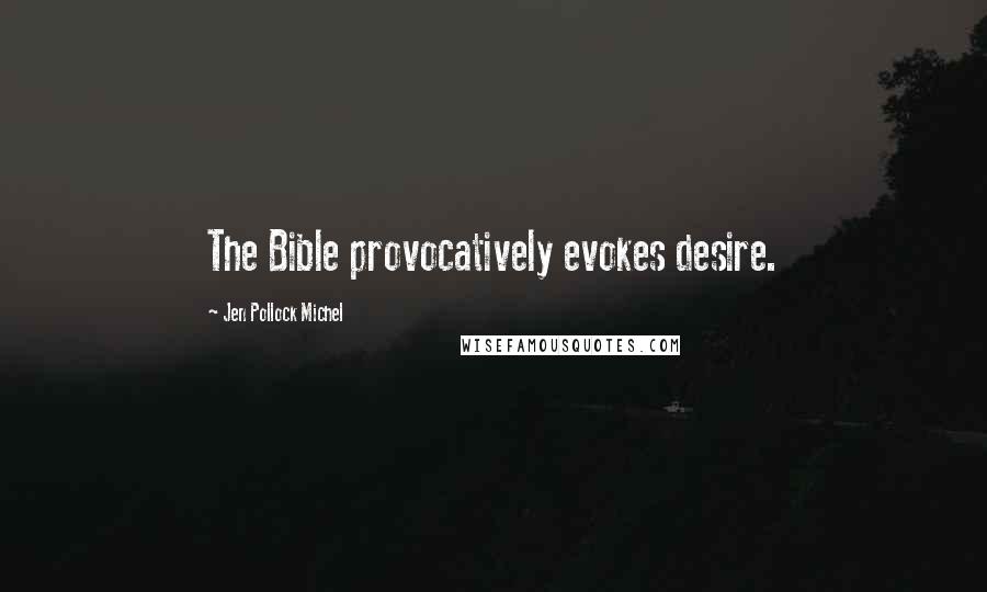 Jen Pollock Michel Quotes: The Bible provocatively evokes desire.