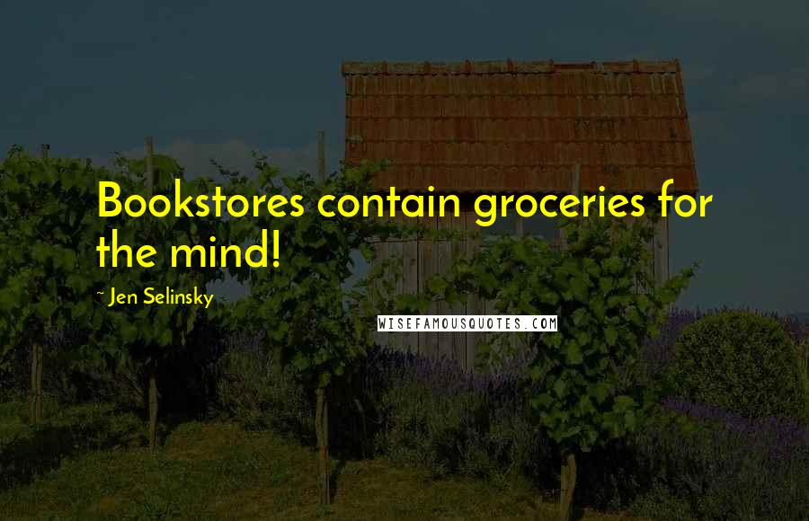 Jen Selinsky Quotes: Bookstores contain groceries for the mind!