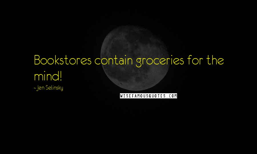 Jen Selinsky Quotes: Bookstores contain groceries for the mind!