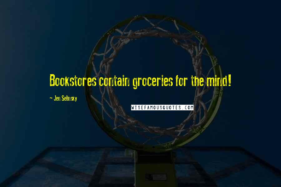 Jen Selinsky Quotes: Bookstores contain groceries for the mind!