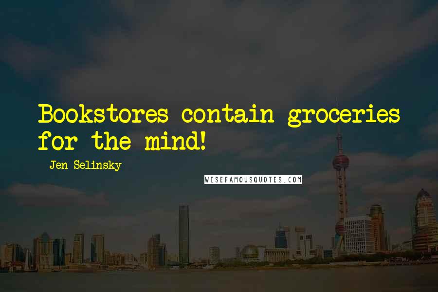 Jen Selinsky Quotes: Bookstores contain groceries for the mind!