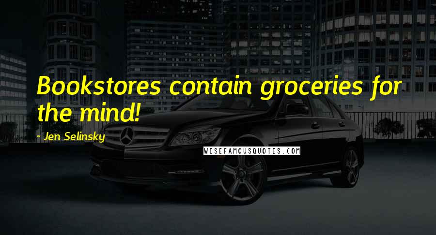 Jen Selinsky Quotes: Bookstores contain groceries for the mind!