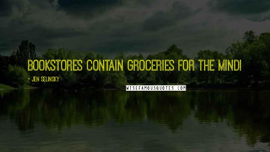 Jen Selinsky Quotes: Bookstores contain groceries for the mind!