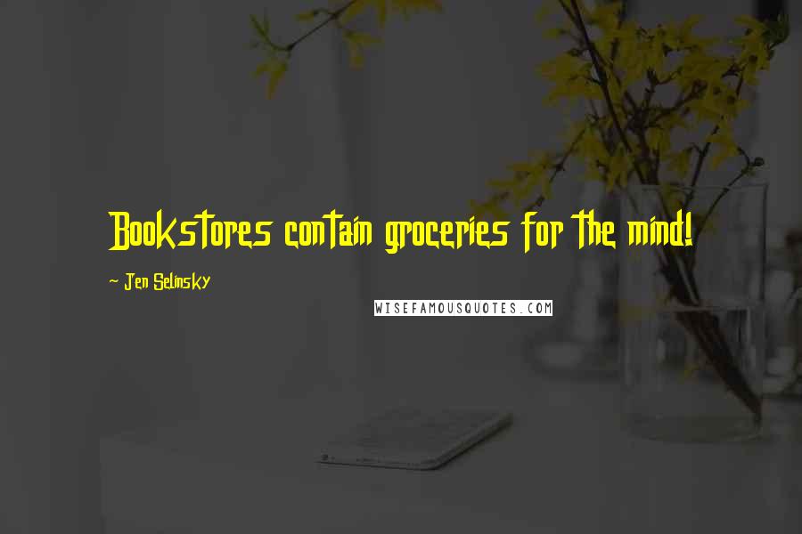 Jen Selinsky Quotes: Bookstores contain groceries for the mind!