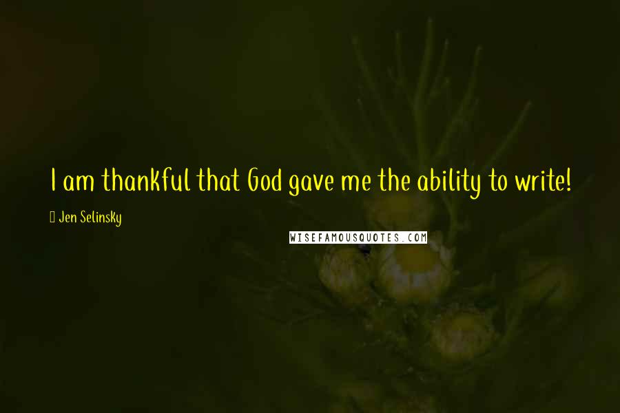 Jen Selinsky Quotes: I am thankful that God gave me the ability to write!