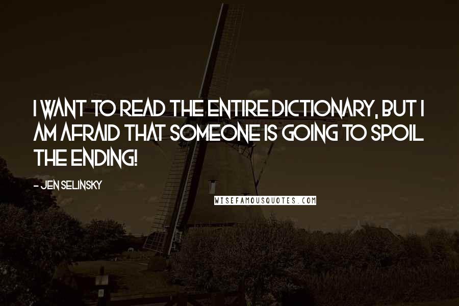 Jen Selinsky Quotes: I want to read the entire dictionary, but I am afraid that someone is going to spoil the ending!