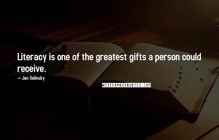 Jen Selinsky Quotes: Literacy is one of the greatest gifts a person could receive.