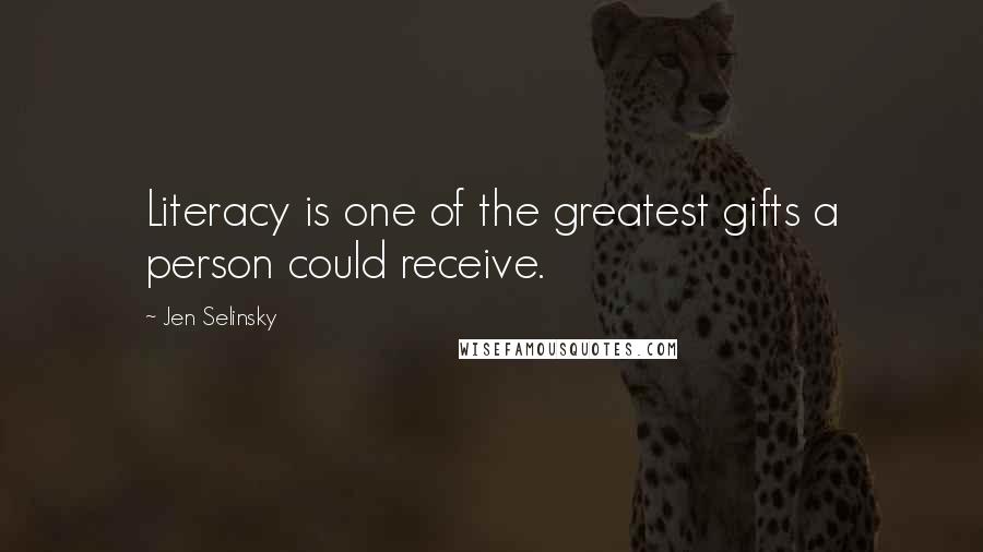 Jen Selinsky Quotes: Literacy is one of the greatest gifts a person could receive.