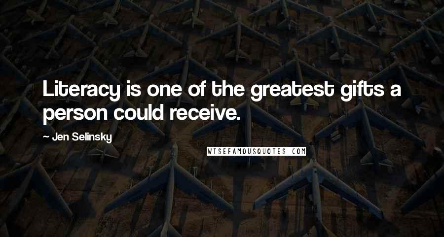 Jen Selinsky Quotes: Literacy is one of the greatest gifts a person could receive.