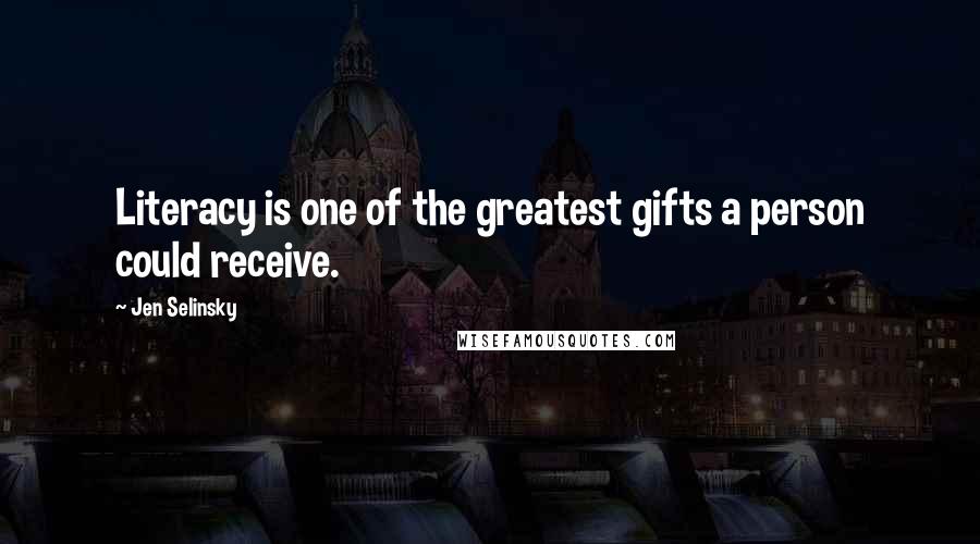 Jen Selinsky Quotes: Literacy is one of the greatest gifts a person could receive.