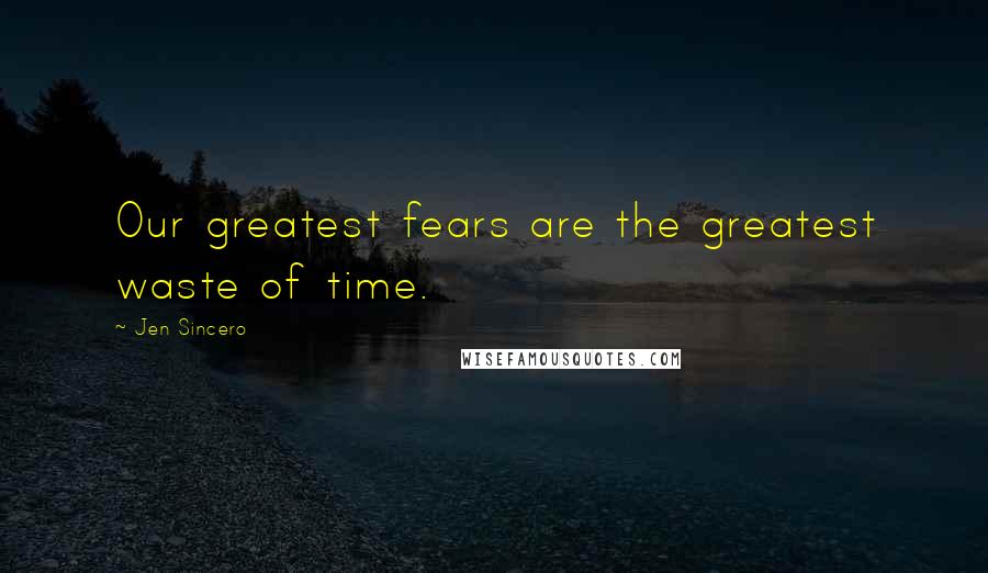 Jen Sincero Quotes: Our greatest fears are the greatest waste of time.