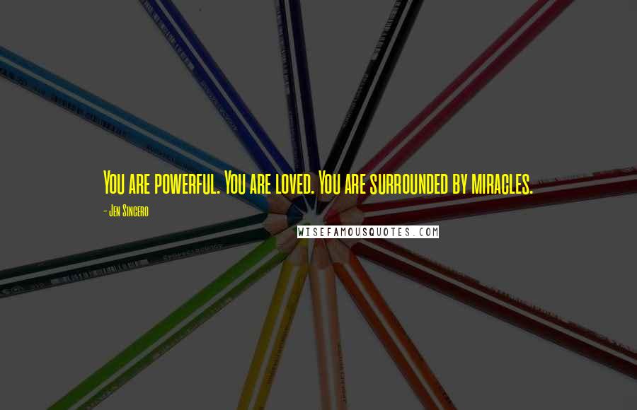 Jen Sincero Quotes: You are powerful. You are loved. You are surrounded by miracles.
