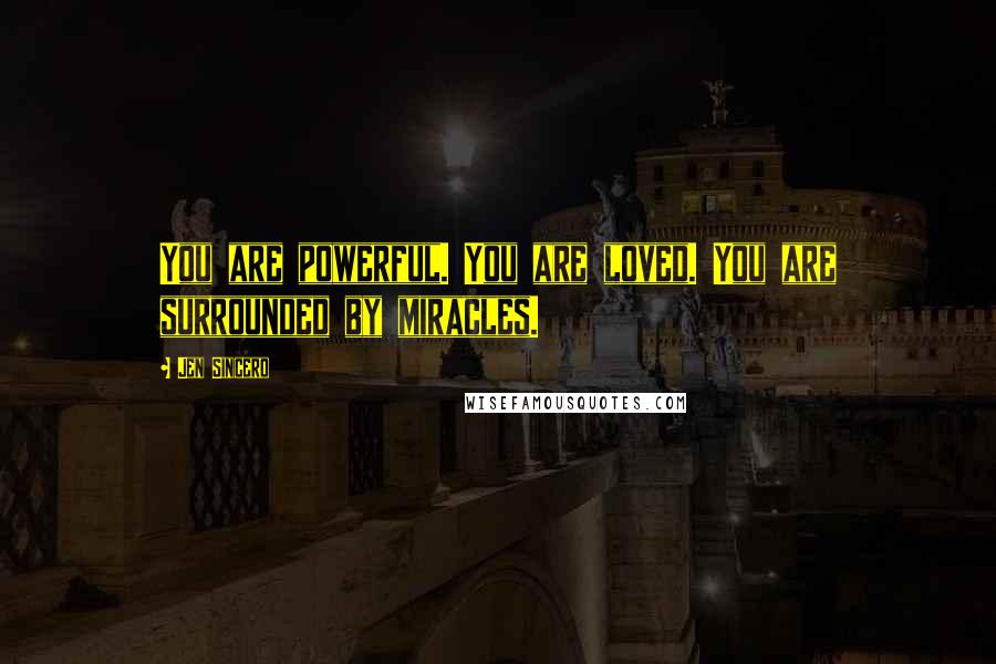Jen Sincero Quotes: You are powerful. You are loved. You are surrounded by miracles.