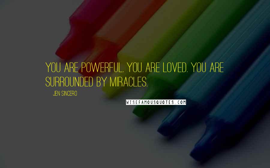 Jen Sincero Quotes: You are powerful. You are loved. You are surrounded by miracles.