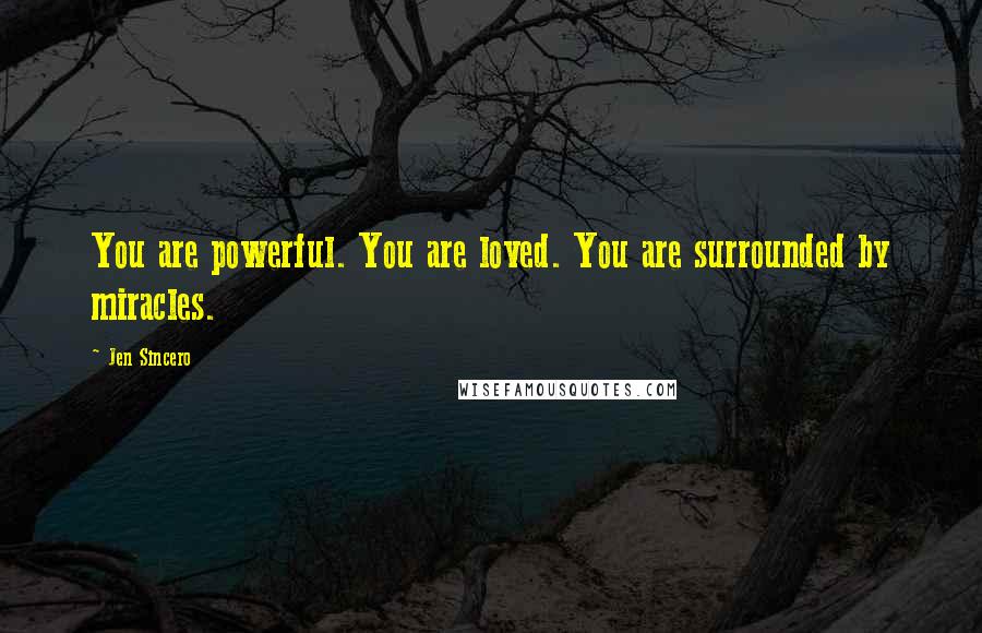 Jen Sincero Quotes: You are powerful. You are loved. You are surrounded by miracles.