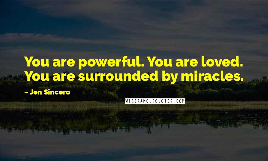 Jen Sincero Quotes: You are powerful. You are loved. You are surrounded by miracles.