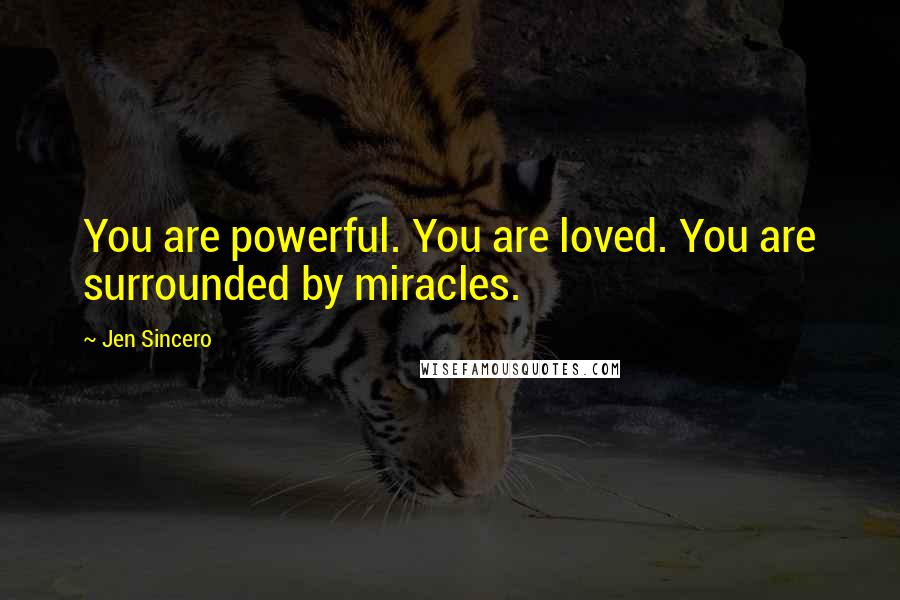 Jen Sincero Quotes: You are powerful. You are loved. You are surrounded by miracles.