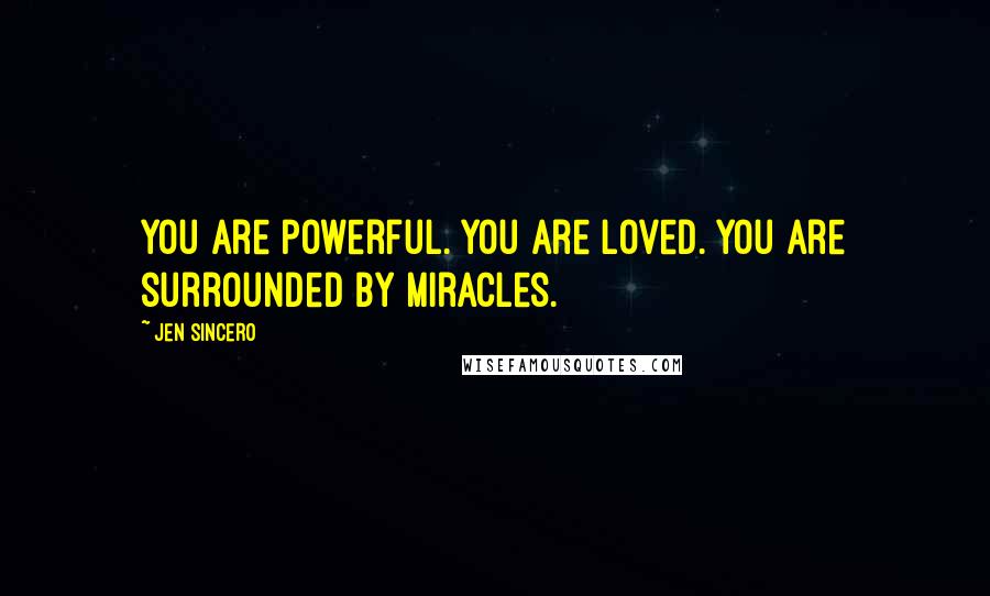 Jen Sincero Quotes: You are powerful. You are loved. You are surrounded by miracles.
