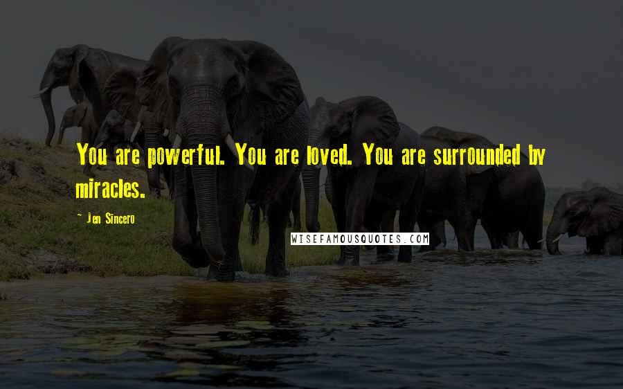 Jen Sincero Quotes: You are powerful. You are loved. You are surrounded by miracles.