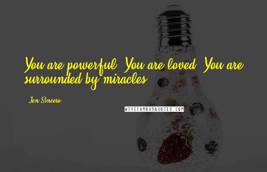 Jen Sincero Quotes: You are powerful. You are loved. You are surrounded by miracles.
