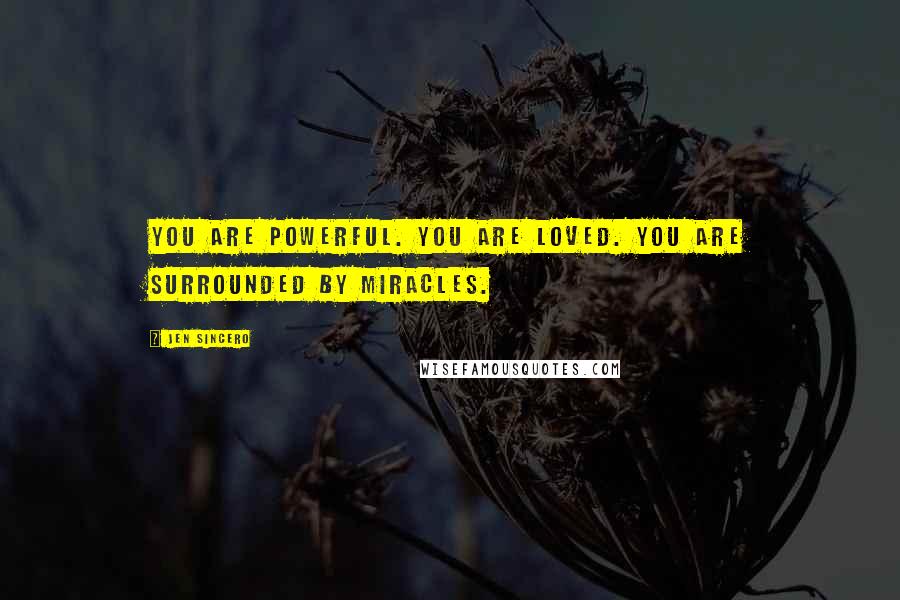 Jen Sincero Quotes: You are powerful. You are loved. You are surrounded by miracles.