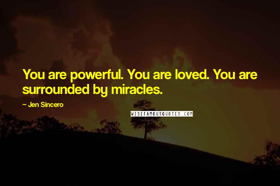Jen Sincero Quotes: You are powerful. You are loved. You are surrounded by miracles.