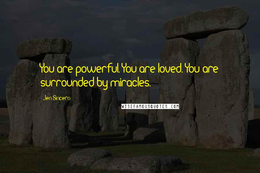 Jen Sincero Quotes: You are powerful. You are loved. You are surrounded by miracles.