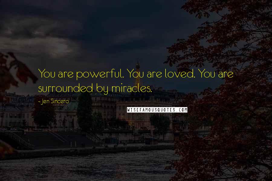 Jen Sincero Quotes: You are powerful. You are loved. You are surrounded by miracles.
