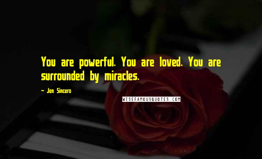 Jen Sincero Quotes: You are powerful. You are loved. You are surrounded by miracles.