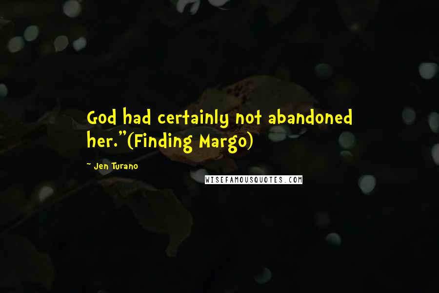 Jen Turano Quotes: God had certainly not abandoned her."(Finding Margo)