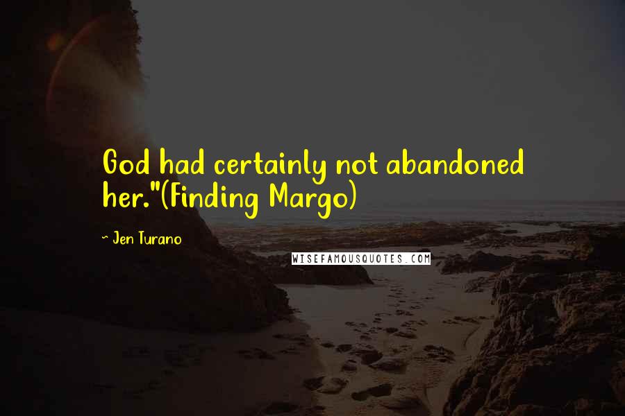 Jen Turano Quotes: God had certainly not abandoned her."(Finding Margo)