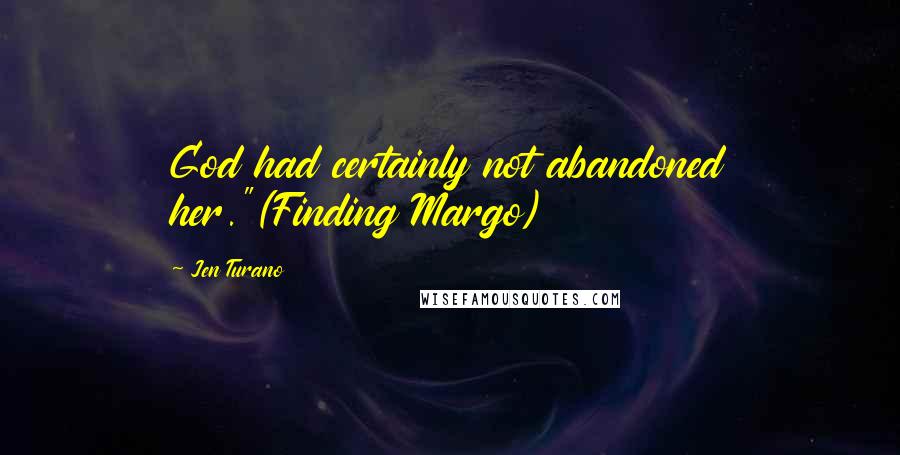 Jen Turano Quotes: God had certainly not abandoned her."(Finding Margo)