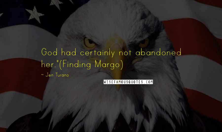 Jen Turano Quotes: God had certainly not abandoned her."(Finding Margo)