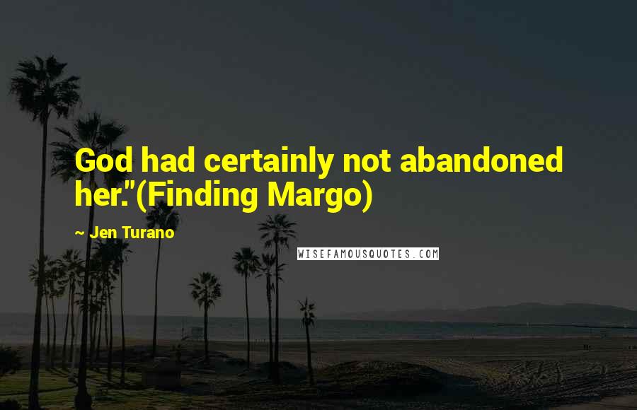 Jen Turano Quotes: God had certainly not abandoned her."(Finding Margo)