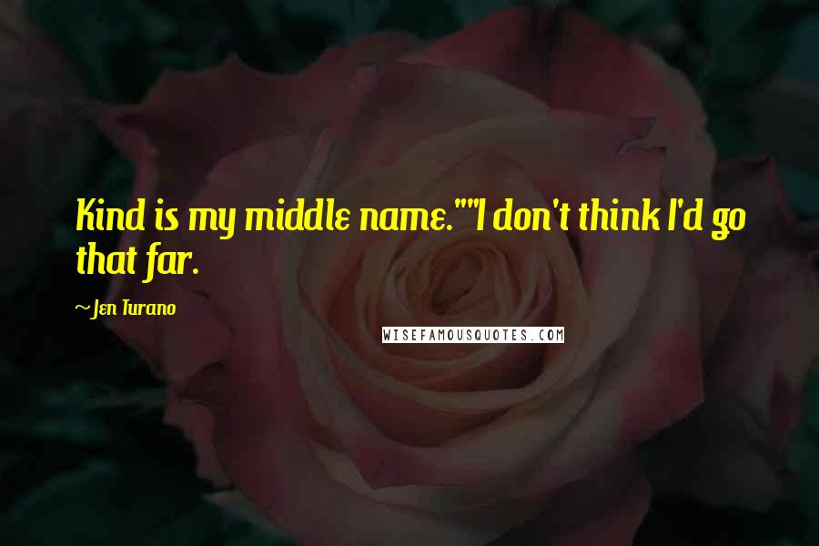 Jen Turano Quotes: Kind is my middle name.""I don't think I'd go that far.