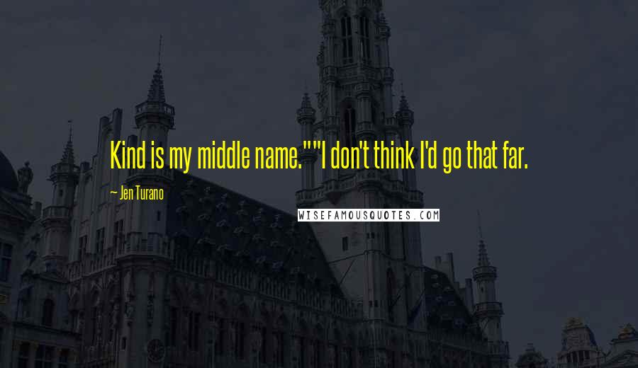Jen Turano Quotes: Kind is my middle name.""I don't think I'd go that far.