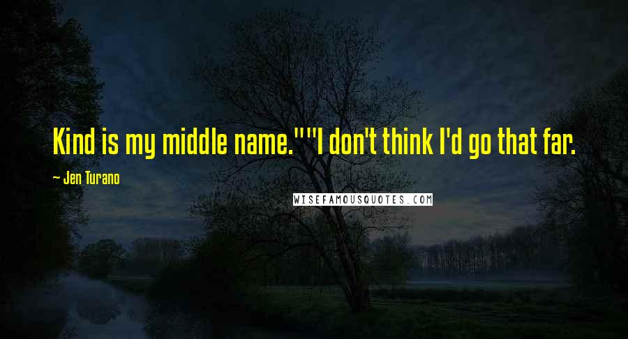 Jen Turano Quotes: Kind is my middle name.""I don't think I'd go that far.