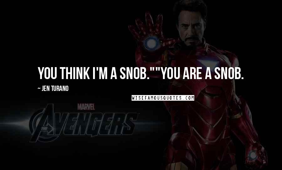 Jen Turano Quotes: You think I'm a snob.""You are a snob.