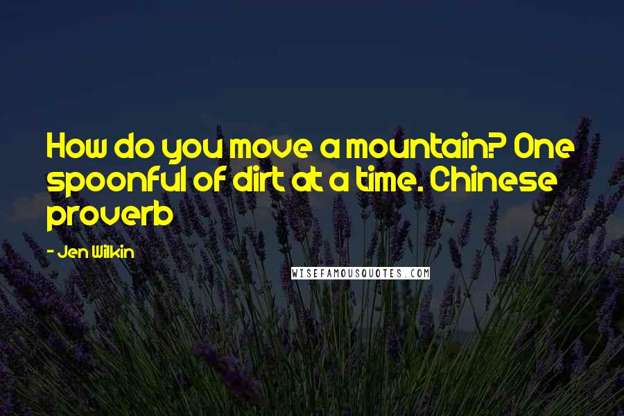 Jen Wilkin Quotes: How do you move a mountain? One spoonful of dirt at a time. Chinese proverb