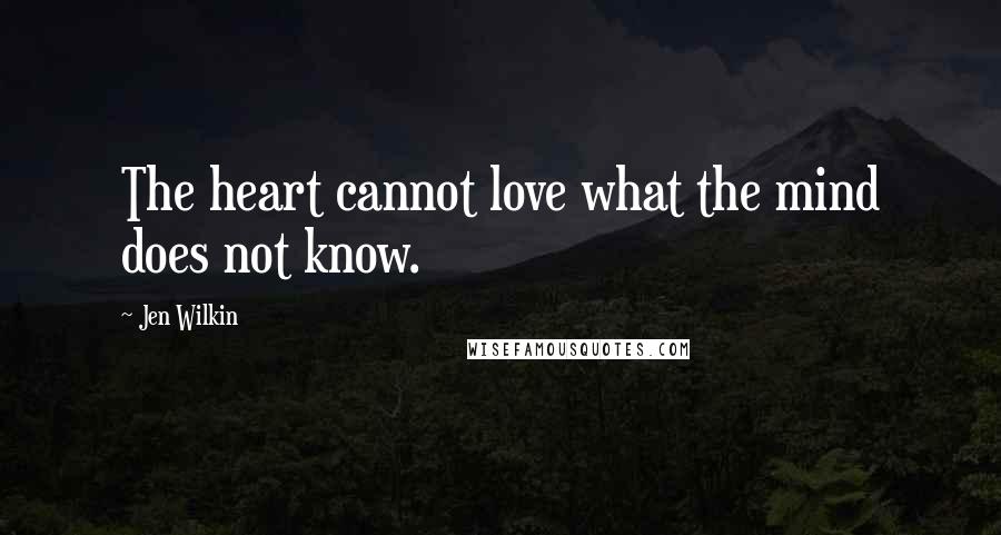 Jen Wilkin Quotes: The heart cannot love what the mind does not know.