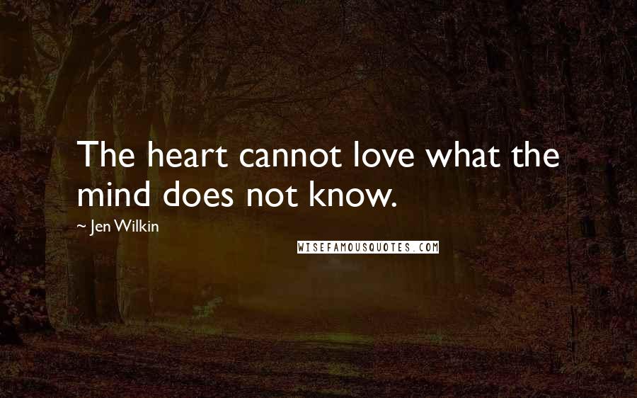 Jen Wilkin Quotes: The heart cannot love what the mind does not know.