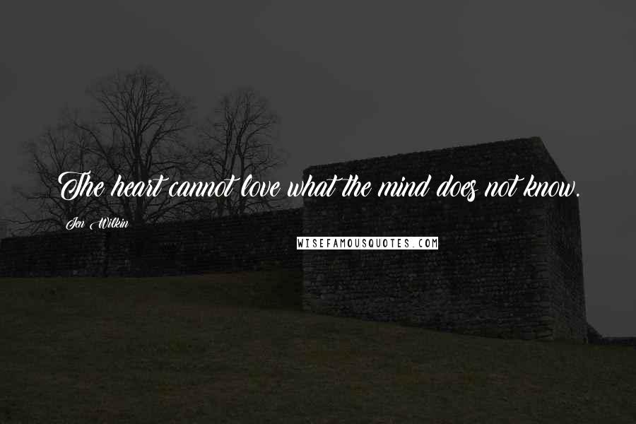 Jen Wilkin Quotes: The heart cannot love what the mind does not know.