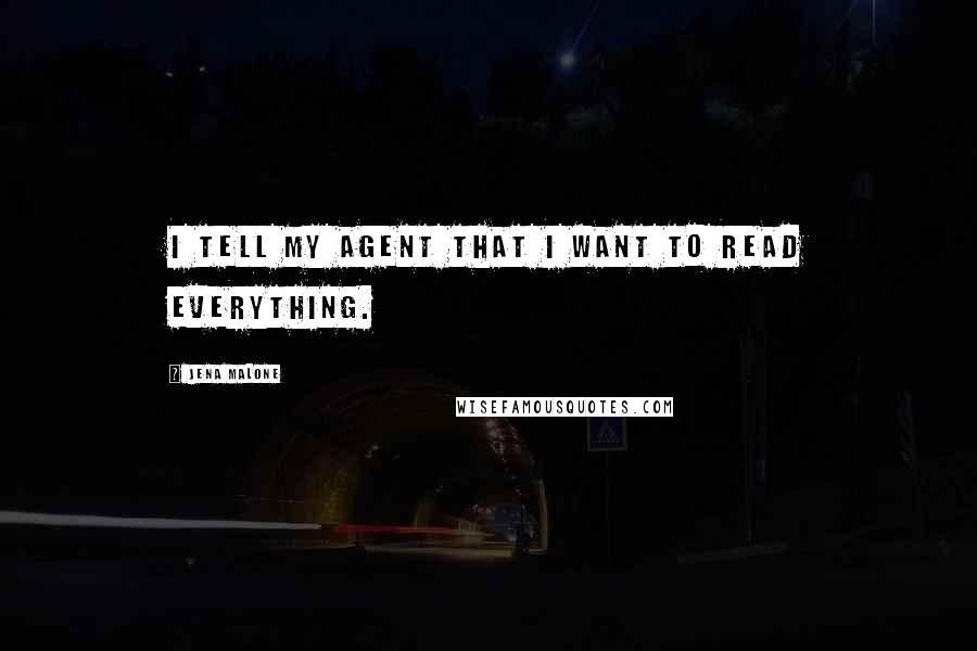 Jena Malone Quotes: I tell my agent that I want to read everything.